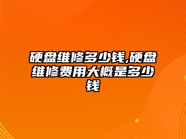 硬盤維修多少錢,硬盤維修費(fèi)用大概是多少錢