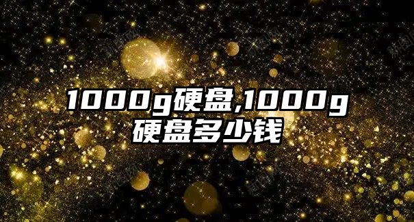 1000g硬盤,1000g硬盤多少錢