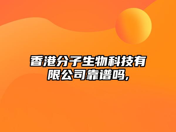 香港分子生物科技有限公司靠譜嗎,