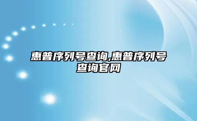 惠普序列號(hào)查詢,惠普序列號(hào)查詢官網(wǎng)