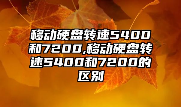 移動硬盤轉速5400和7200,移動硬盤轉速5400和7200的區(qū)別