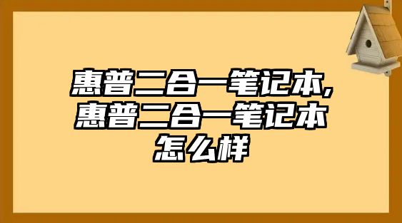 惠普二合一筆記本,惠普二合一筆記本怎么樣