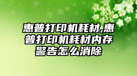 惠普打印機耗材,惠普打印機耗材內(nèi)存警告怎么消除