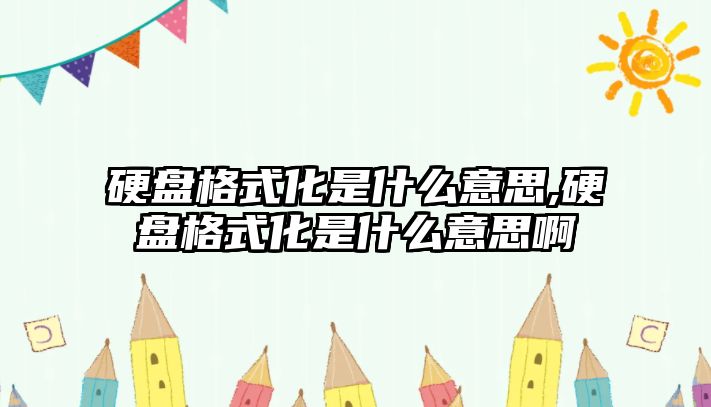 硬盤格式化是什么意思,硬盤格式化是什么意思啊