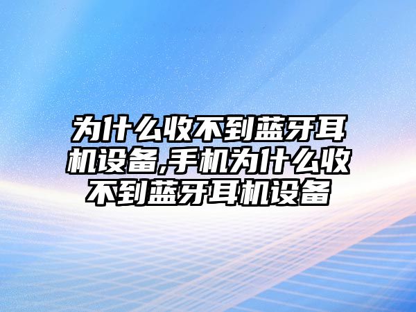 為什么收不到藍(lán)牙耳機(jī)設(shè)備,手機(jī)為什么收不到藍(lán)牙耳機(jī)設(shè)備