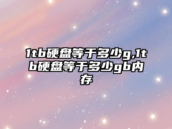 1tb硬盤等于多少g,1tb硬盤等于多少gb內(nèi)存