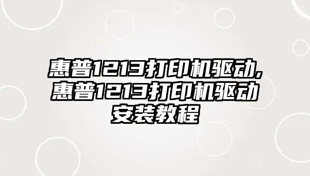 惠普1213打印機(jī)驅(qū)動(dòng),惠普1213打印機(jī)驅(qū)動(dòng)安裝教程