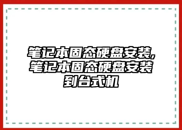 筆記本固態(tài)硬盤(pán)安裝,筆記本固態(tài)硬盤(pán)安裝到臺(tái)式機(jī)