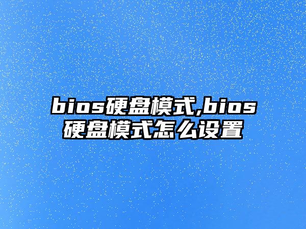 bios硬盤(pán)模式,bios硬盤(pán)模式怎么設(shè)置