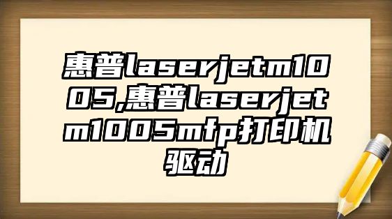 惠普laserjetm1005,惠普laserjetm1005mfp打印機(jī)驅(qū)動