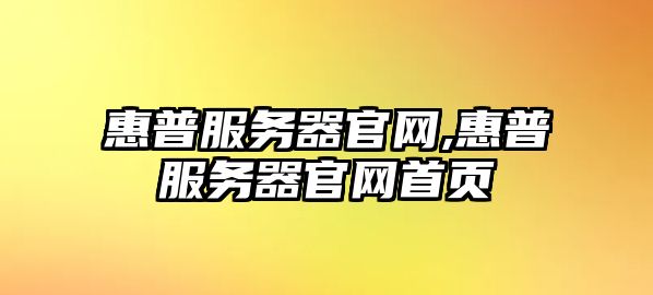 惠普服務(wù)器官網(wǎng),惠普服務(wù)器官網(wǎng)首頁