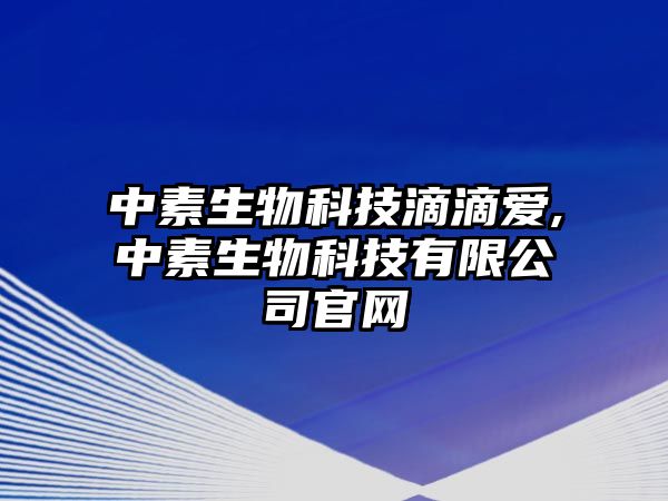 中素生物科技滴滴愛(ài),中素生物科技有限公司官網(wǎng)