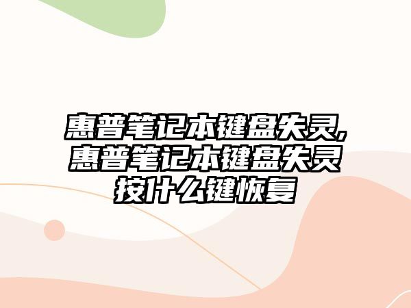 惠普筆記本鍵盤失靈,惠普筆記本鍵盤失靈按什么鍵恢復(fù)