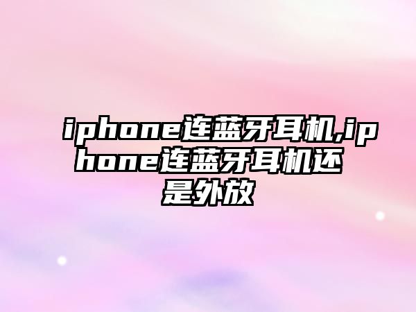 iphone連藍(lán)牙耳機,iphone連藍(lán)牙耳機還是外放