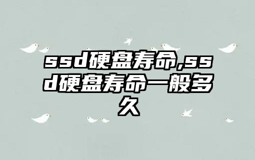 ssd硬盤(pán)壽命,ssd硬盤(pán)壽命一般多久