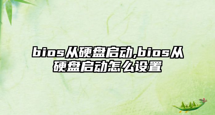 bios從硬盤啟動,bios從硬盤啟動怎么設置