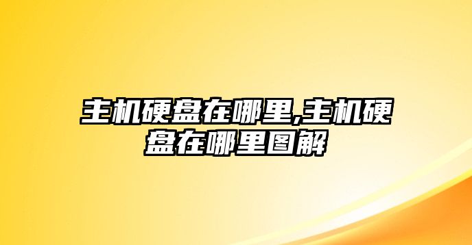 主機硬盤在哪里,主機硬盤在哪里圖解