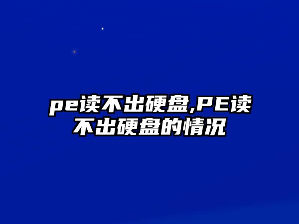 pe讀不出硬盤(pán),PE讀不出硬盤(pán)的情況