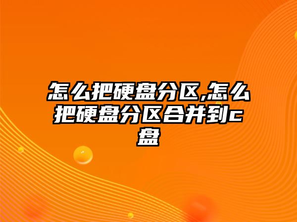 怎么把硬盤分區(qū),怎么把硬盤分區(qū)合并到c盤