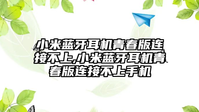 小米藍牙耳機青春版連接不上,小米藍牙耳機青春版連接不上手機