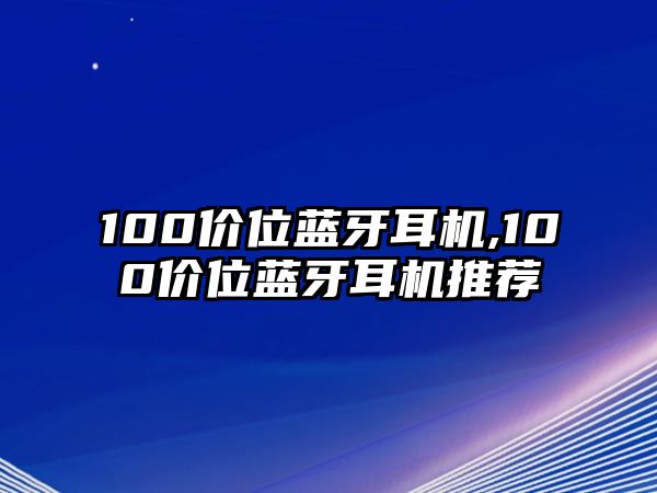 100價位藍(lán)牙耳機,100價位藍(lán)牙耳機推薦