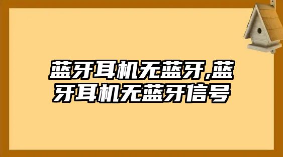 藍(lán)牙耳機(jī)無(wú)藍(lán)牙,藍(lán)牙耳機(jī)無(wú)藍(lán)牙信號(hào)