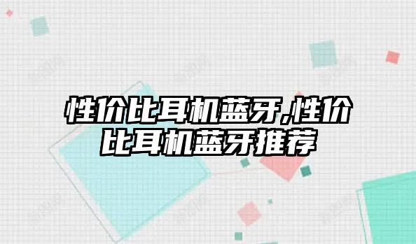 性價比耳機藍牙,性價比耳機藍牙推薦