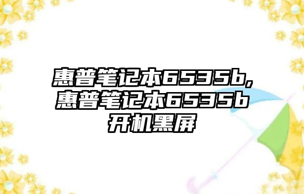 惠普筆記本6535b,惠普筆記本6535b開機黑屏