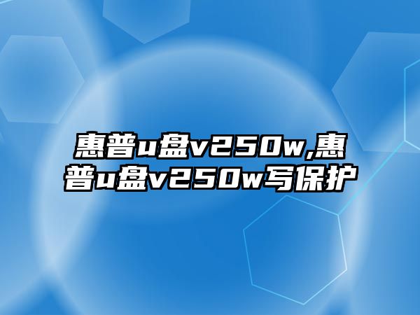 惠普u盤(pán)v250w,惠普u盤(pán)v250w寫(xiě)保護(hù)